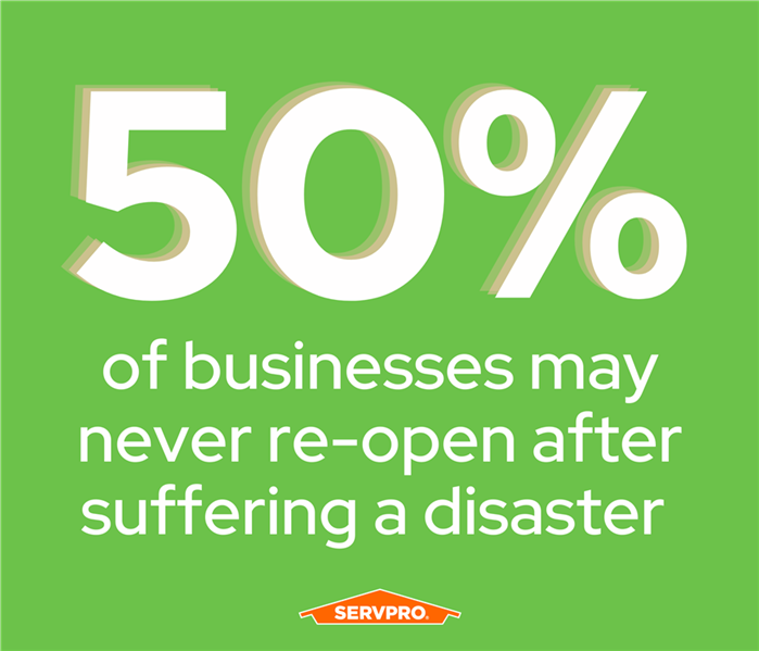 text on green background with SERVPRO logo, "50% of businesses may never re-open after suffering a disaster" 